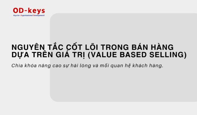 Nguyên tắc cốt lõi trong bán hàng dựa trên giá trị (Value based selling) - Cách tạo dựng mối quan hệ và nâng cao sự hài lòng khách hàng